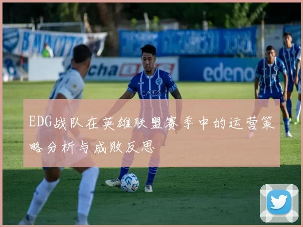 EDG战队在英雄联盟赛季中的运营策略分析与成败反思