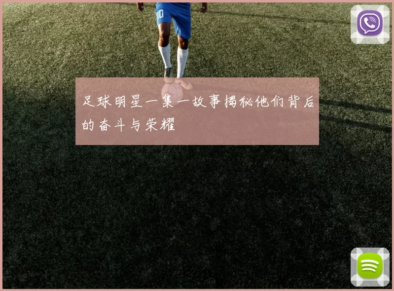 足球明星一集一故事揭秘他们背后的奋斗与荣耀