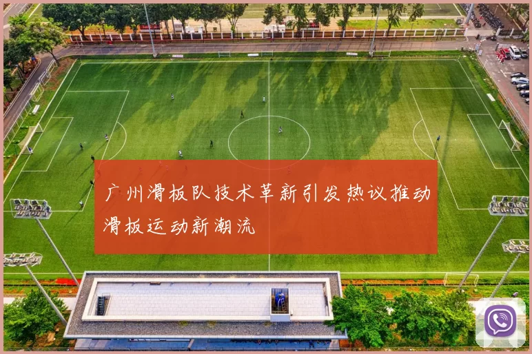 广州滑板队技术革新引发热议推动滑板运动新潮流